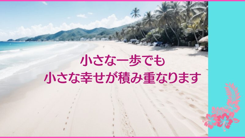 小さな一歩でも小さな幸せが積み重なります
